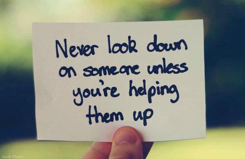 Never look down on someone